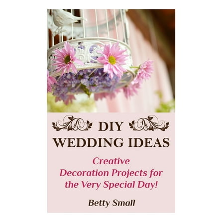 DIY Wedding Ideas : Creative Decoration Projects for the Very Special