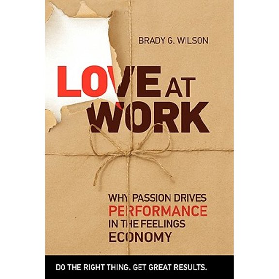 Love at Work: Why Passion Drives Performance in the Feelings Economy (Hardcover)