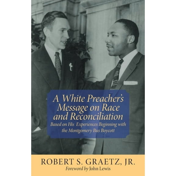 A White Preacher's Message on Race and Reconciliation: Based on His Experiences Beginning with the Montgomery Bus B, (Paperback)
