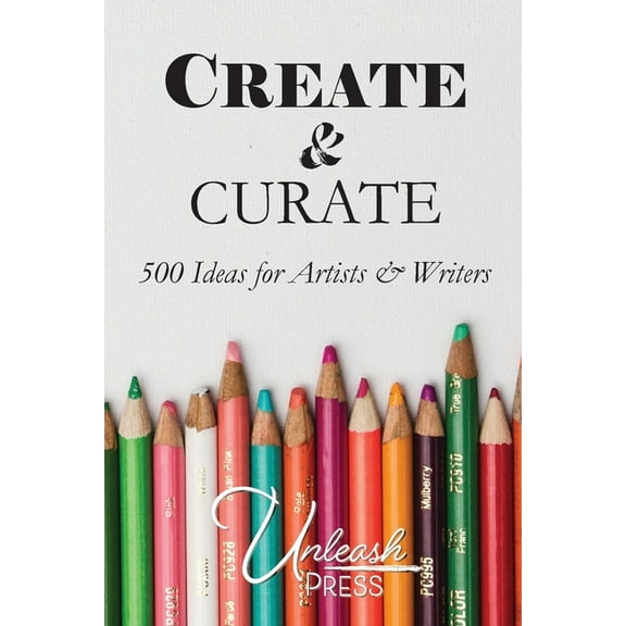 Create and Curate: 500 Ideas for Artists & Writers, (Paperback)