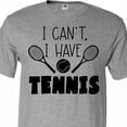thumbnail image 4 of Inktastic I Can't, I Have Tennis T-Shirt, 4 of 5