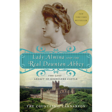 Lady Almina and the Real Downton Abbey : The Lost Legacy of Highclere (Downton Abbey Dowager Countess Best Lines)