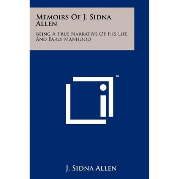 Memoirs Of J. Sidna Allen: Being A True Narrative Of His Life And Early Manhood (Paperback) by J Sidna Allen