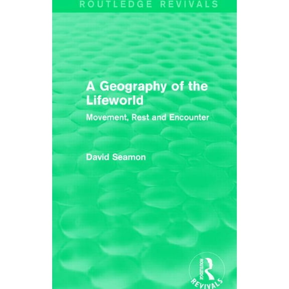 Routledge Revivals A Geography of the Lifeworld (Routledge Revivals): Movement, Rest and Encounter, (Paperback)