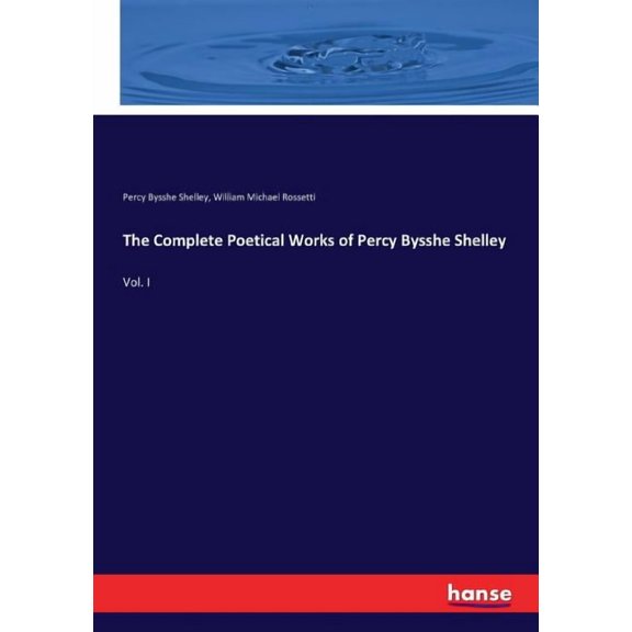 The Complete Poetical Works of Percy Bysshe Shelley: Vol. I, (Paperback)