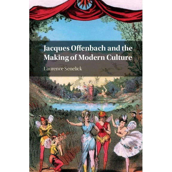 Jacques Offenbach and the Making of Modern Culture, (Hardcover)