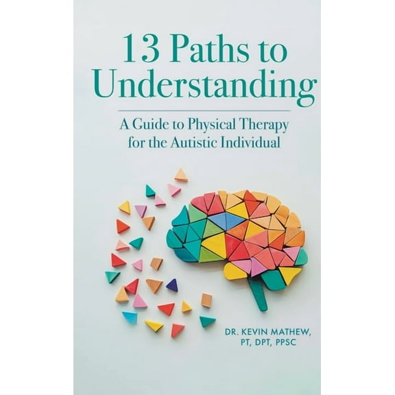 13 Paths to Understanding: A Guide to Physical Therapy for the Autistic Individual, (Hardcover)