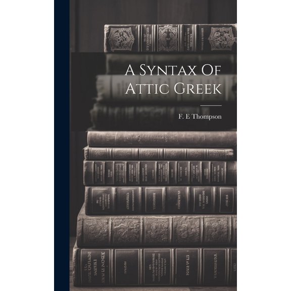 A Syntax Of Attic Greek (Hardcover)