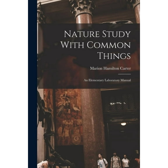 Nature Study With Common Things: An Elementary Laboratory Manual (Paperback)