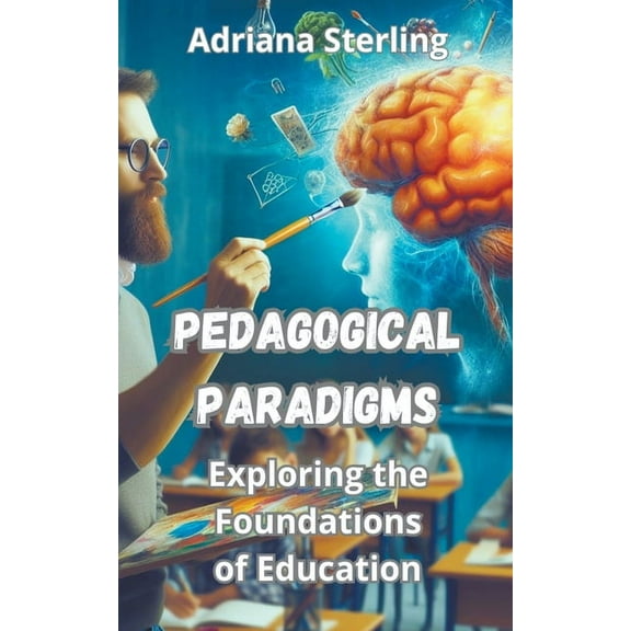 Pedagogical Paradigms: Exploring the Foundations of Education (Paperback)
