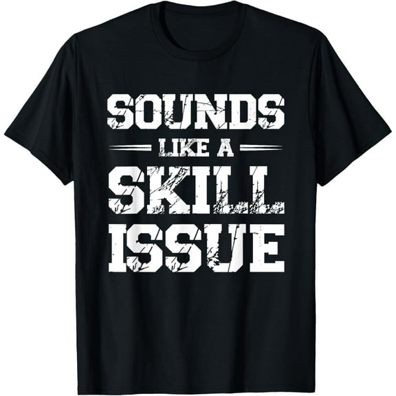 Exquisite and comfortable-Sounds Like A Skill Issue T-Shirt