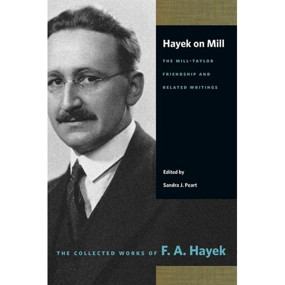 Collected Works of F. A. Hayek: Hayek on Mill: The Mill-Taylor Friendship and Related Writings: The Mill-Taylor Friendship and Related Writings (Paperback)