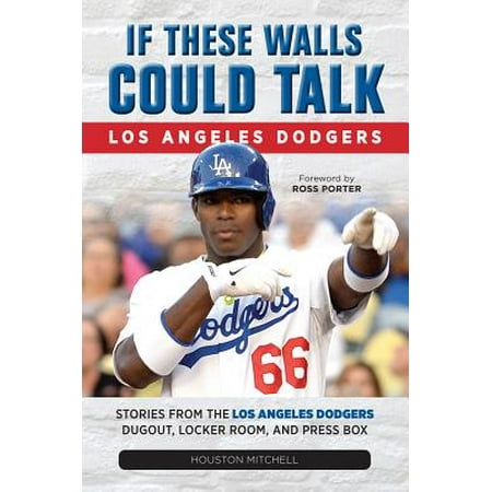 If These Walls Could Talk: Los Angeles Dodgers : Stories from the Los Angeles Dodgers Dugout, Locker Room, and Press