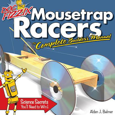 Doc Fizzix Mousetrap Racers : The Complete Builder's
