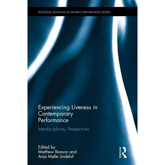 Routledge Advances in Theatre & Performa Experiencing Liveness in Contemporary Performance: Interdisciplinary Perspectives, (Hardcover)