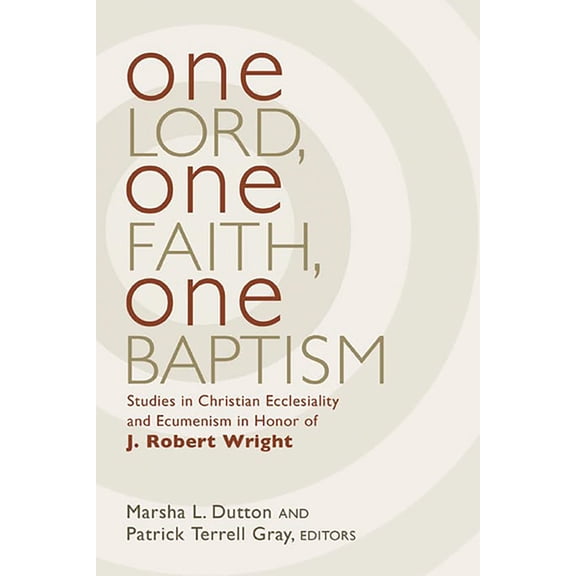 Pre-Owned One Lord, One Faith, One Baptism: Studies in Christian Ecclesiality and Ecumenism in Honor of J. Robert Wright (Hardcover) 0802829406 9780802829405