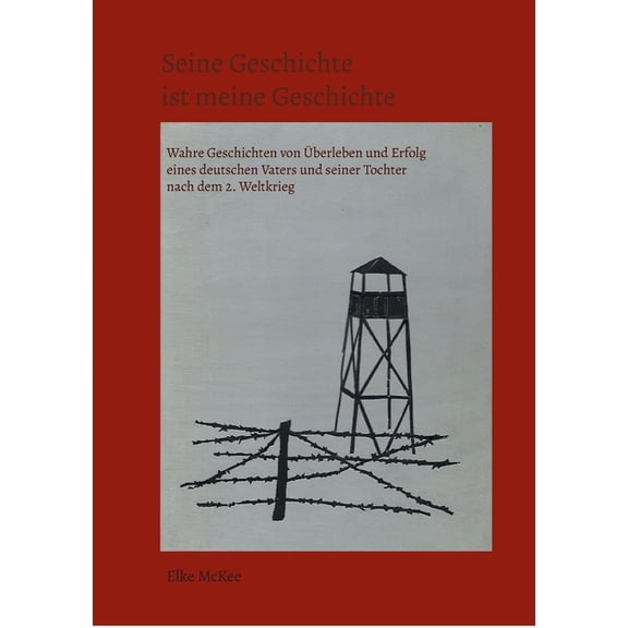 Seine Geschichte ist meine Geschichte: Wahre Geschichten von Ãberleben und Erfolg eines deutschen Vaters und seiner Toch, (Paperback)