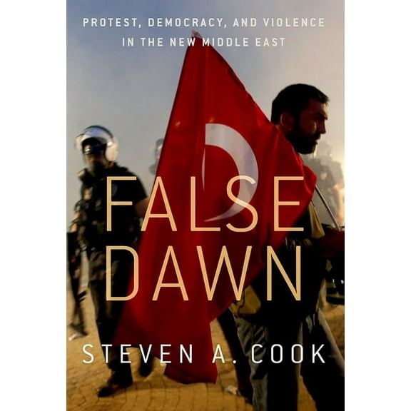 False Dawn: Protest, Democracy, and Violence in the New Middle East, (Paperback)