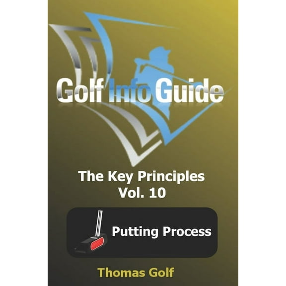 Golf Info Guide: The Key Principles Vol. 10 Putting Process