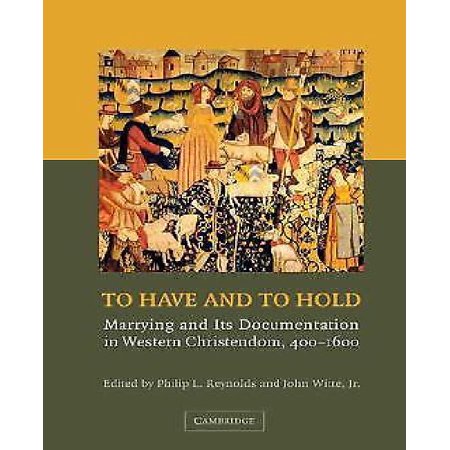To Have and to Hold: Marrying and Its Documentation in Western Christendom, 400 1600