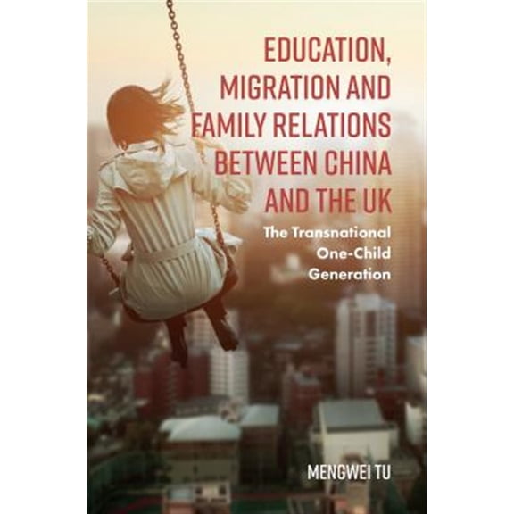 Pre-Owned Education, Migration and Family Relations Between China and the UK: The Transnational One-Child Generation (Hardcover)