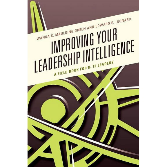 Improving Your Leadership Intelligence: A Field Book for K-12 Leaders, (Hardcover)