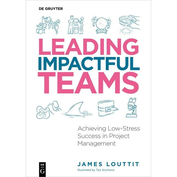 Leading Impactful Teams: Achieving Low-Stress Success in Project Management, (Paperback)