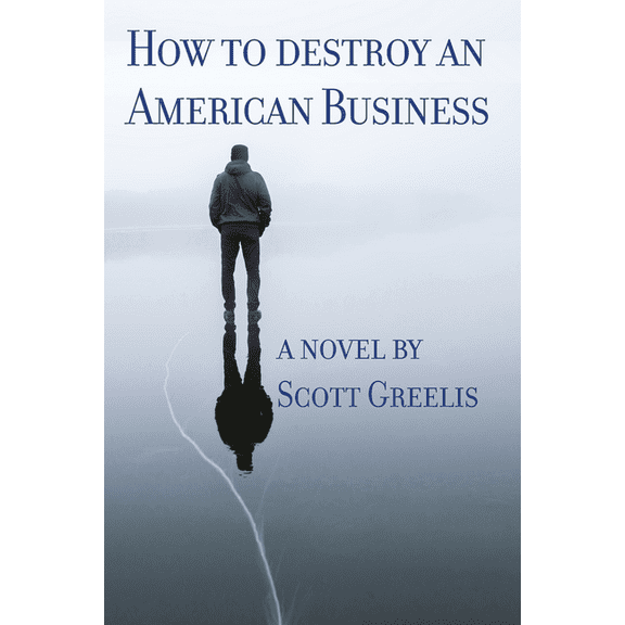How to Destroy an American Business (Paperback) by Scott Greelis