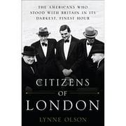 Pre-Owned Citizens of London: The Americans Who Stood with Britain in Its Darkest, Finest Hour (Hardcover 9781400067589) by Lynne Olson