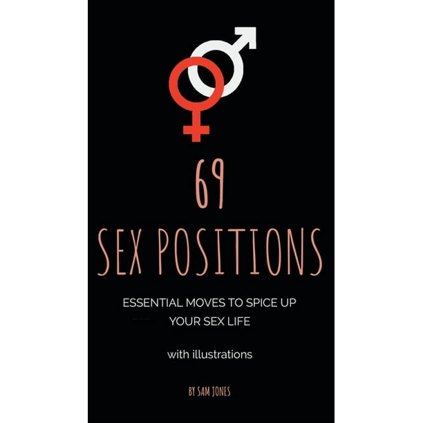 69 Sex Positions Essential Moves To Spice Up Your Sex Life With Illustrations Hardcover