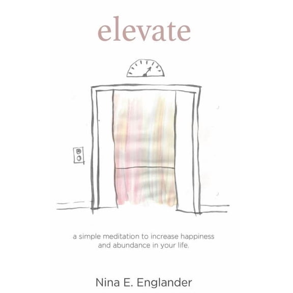 Elevate: A simple meditation to increase happiness and abundance in your life, (Paperback)