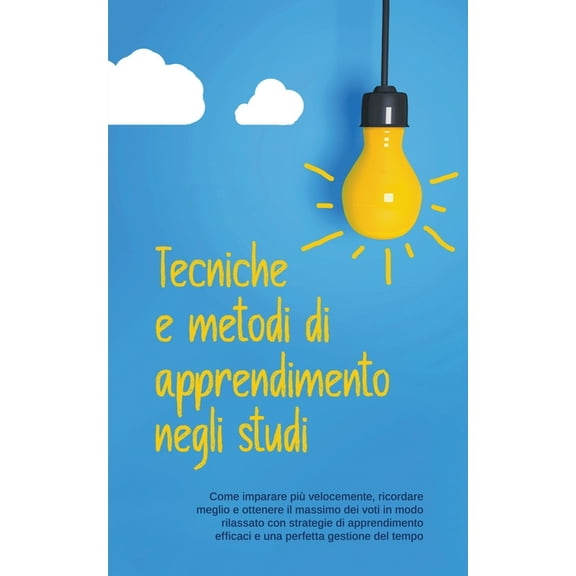Tecniche e metodi di apprendimento negli studi: Come imparare piÃ¹ velocemente, ricordare meglio e ottenere il massimo de, (Paperback)
