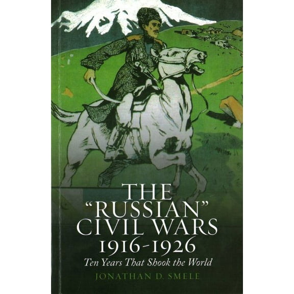 The 'Russian' Civil Wars 1916-1926: Ten Years That Shook the World (Paperback)