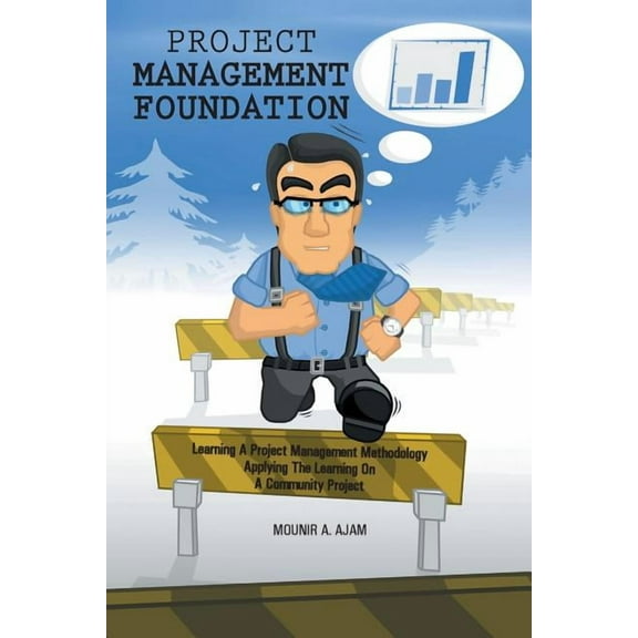 Project Management Foundation: Learning a Project Management Methodology Applying the Learning on a Community Project (Paperback)