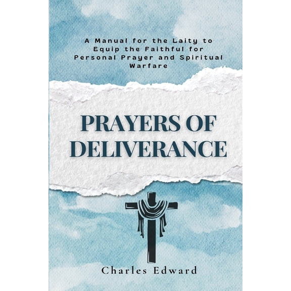 Prayers of Deliverance: A Manual for the Laity to Equip the Faithful for Personal Prayer and Spiritual Warfare, (Paperback)