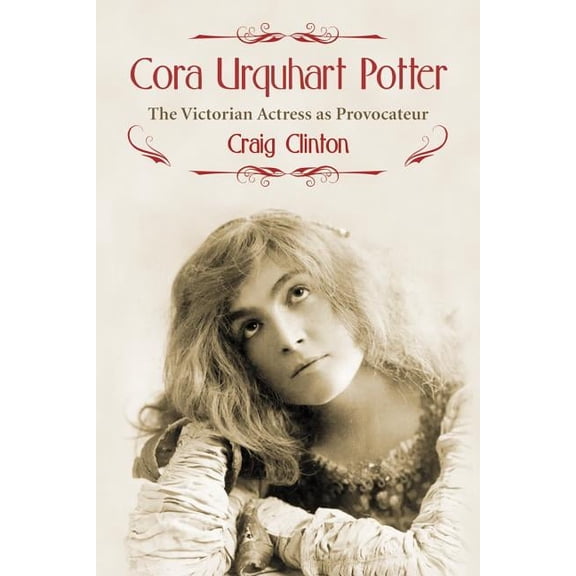 Cora Urquhart Potter: The Victorian Actress as Provocateur, (Paperback)