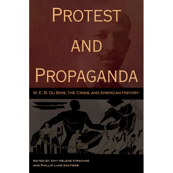 Protest and Propaganda : W. E. B. Du Bois, the CRISIS, and American History (Hardcover)