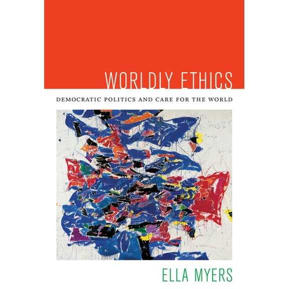 Worldly Ethics: Democratic Politics and Care for the World, (Paperback)