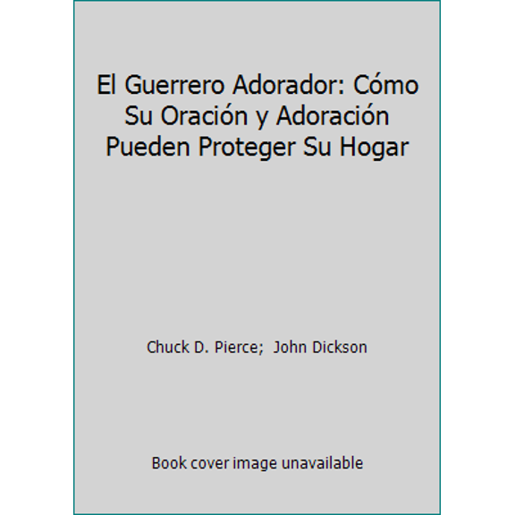 Pre-Owned El Guerrero Adorador: Cmo Su Oracin y Adoracin Pueden Proteger Su Hogar (Paperback) 9875570168 9789875570160