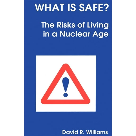 What Is Safe?: Risks of Living in a Nuclear Age, (Paperback)