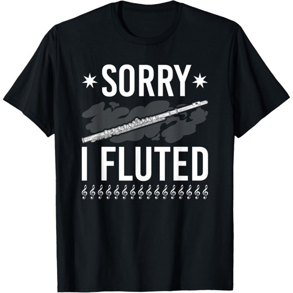Funny Transverse Flute Intrument, Sorry I Fluted Flutist T-Shirt men and women can wear,black,white,creative gift
