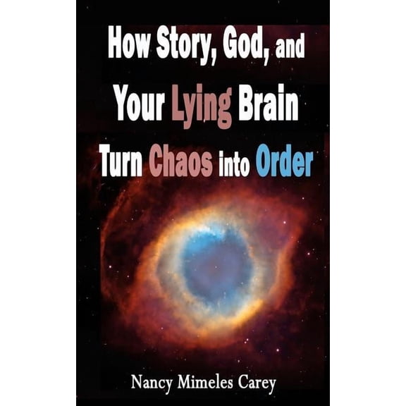 How Story, God, and Your Lying Brain Turn Chaos into Order (Paperback)