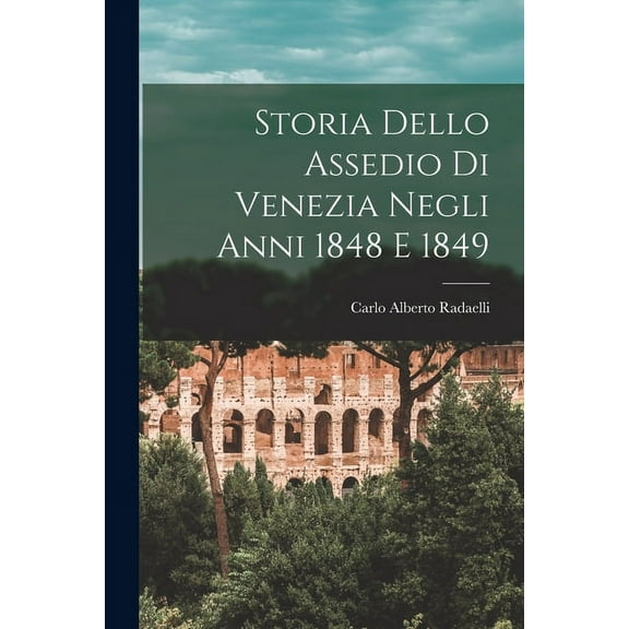 Storia Dello Assedio Di Venezia Negli Anni 1848 E 1849 (Paperback)
