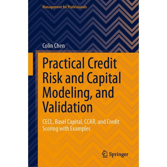 Management for Professionals Practical Credit Risk and Capital Modeling, and Validation: Cecl, Basel Capital, Ccar, and Credit Scoring with Examples, (Hardcover)