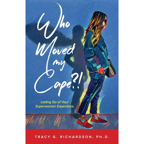 Who Moved My Cape?! : Letting Go of Your Superwoman Expectations (Paperback)