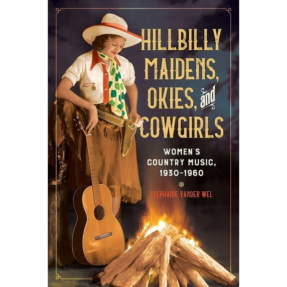 Music in American Life: Hillbilly Maidens, Okies, and Cowgirls : Women's Country Music, 1930-1960 (Paperback)
