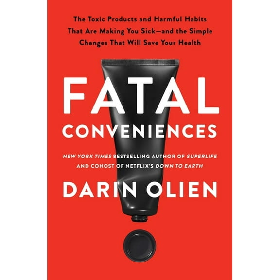 Fatal Conveniences: The Toxic Products and Harmful Habits That Are Making You Sick--And the Simple Changes That Will Sav, (Hardcover)