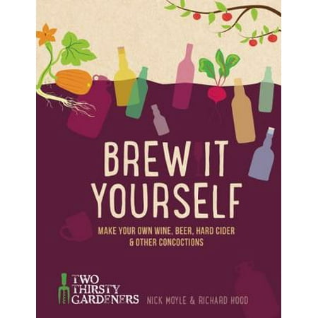 Brew It Yourself : Make Your Own Wine, Beer, Cider & Other
