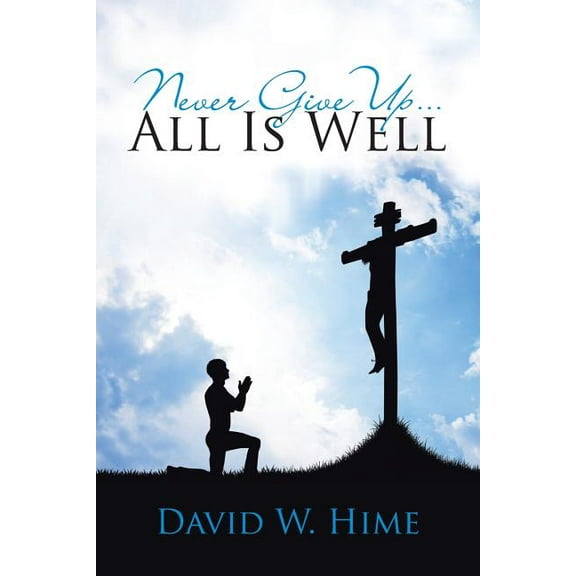 Never Give Up . . . All Is Well (Paperback)