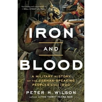Iron and Blood: A Military History of the German-Speaking Peoples Since 1500, (Paperback)